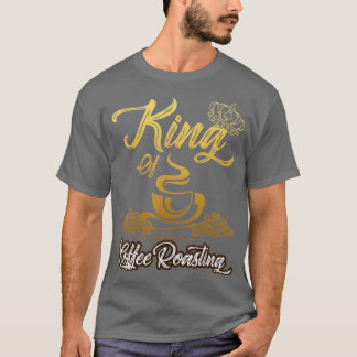 Mens King of Coffee Roasting Roaster Gift Cof T-Shirt