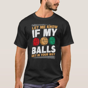 Mens meine Balls bekommen in Ihrem Weg Bocce Ball T-Shirt