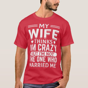 Mens meine Ehefrau denkt, dass ich verrückt bin ni T-Shirt