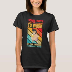 Mens Mens fühle ich mich manchmal nicht wie arbeit T-Shirt