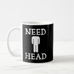 Mens Need Head Adult Humor for Men Dirty Joke Kaffeetasse