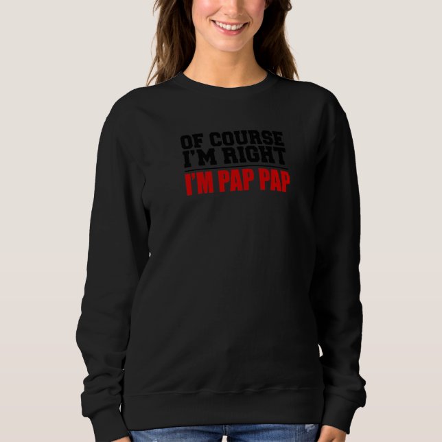 Mens Of Course I'm Right I'm Pap Pap Funny Stubbor Sweatshirt (Vorderseite)