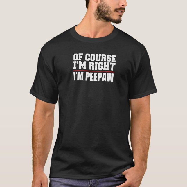 Mens Of Course I'm Right I'm Peepaw Southern Stubb T-Shirt (Vorderseite)