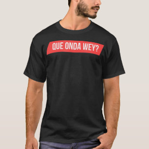 Mens Que Onda Wey T-Shirt