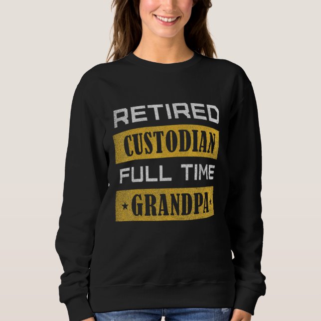 Mens Retired Custodian Full Time Grandpa Retiremen Sweatshirt (Vorderseite)