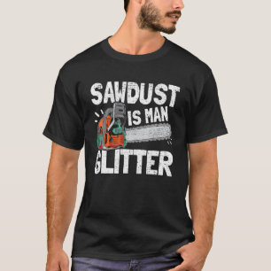 Mens Sawstaub ist Glitzer Lumberjack Chainsaw Fo T-Shirt
