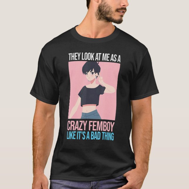 Mens sehen sie mich als verrückte Femboys Fem an T-Shirt (Vorderseite)