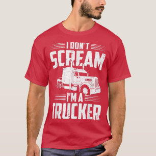 Mens Semi Truck Driver I Don't Scream I'm A Trucke T-Shirt