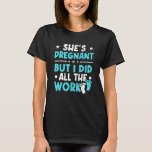Mens Shes schwanger, aber ich habe die ganze Arbei T-Shirt