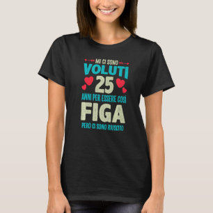 Mens Sono Voluti 25 Anni Essere Figa 25 Compleanno T-Shirt