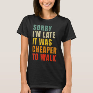 Mens Sorry, ich bin spät, es war billiger zu gehen T-Shirt