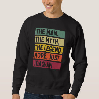 Mens the Man The Myth The Legend Nope just Joaquin Sweatshirt