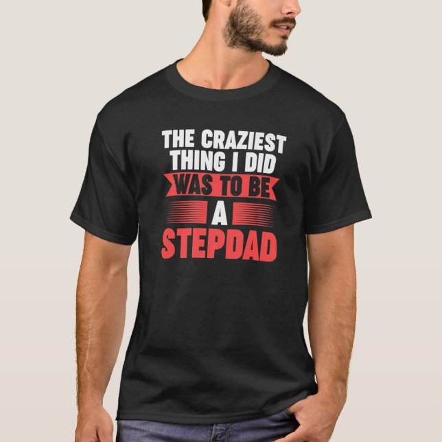 Mens Then craziest thing I did to be a Stepdad Ste T-Shirt (Vorderseite)