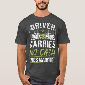 Mens Truck Driver Carry No Cash Hes Verheiratet, T T-Shirt