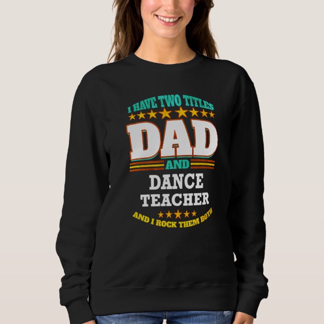 Mens Two Titles Dad & Dance Teacher I Rock them Bo Sweatshirt (Vorderseite)