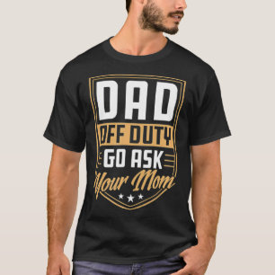 Mens Vater Off Duty Go Frage Ihre Mama einzigartig T-Shirt