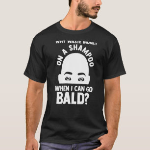 Mens Warum ein Shampoo, wenn ich gehen kann Bald B T-Shirt