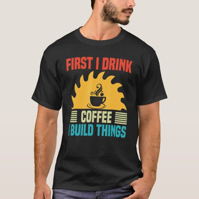 Mens Woodworking I Drink Coffee I Build Things W T-Shirt (Vorderseite)