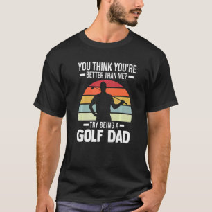 Mens you think you are Golf Vater Golf Player T-Shirt
