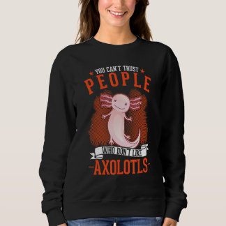 Menschen, die Axolotl nicht mögen, kann man nicht  Sweatshirt