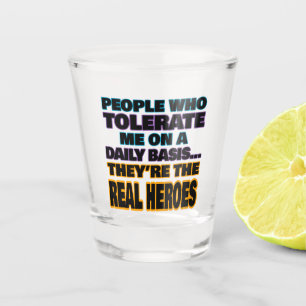 Menschen, die mich täglich tolerieren, sind Helden Schnapsglas
