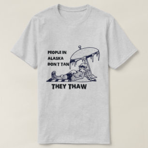 Menschen in Alaska Bräunen Sich Nicht, Sie Tauen A T-Shirt