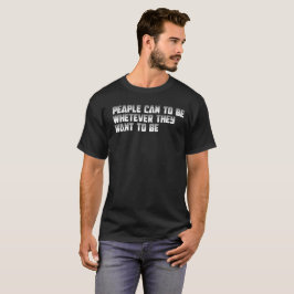 Menschen können sein, wer sie gewollt haben, T-Shirt