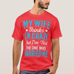 Menschen Meine Frau denkt, ich bin verrückt, ich b T-Shirt