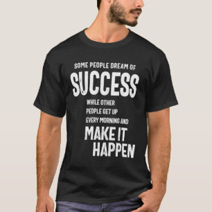 Menschen träumen vom Erfolg, andere machen es mögl T-Shirt