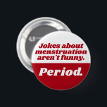 Menstruation Jokes Period Red White Funny Slogan Button<br><div class="desc">Ein weiteres lustiges Button von JessicaAmber - gefragt über Sonderanfertigungen! Dieses runde Abzeichen ist ein perfektes Gastgeschenk, um den ersten Tag Ihrer Tochter zu feiern. Mit einem einfachen Slogan "Witze über Menstruation sind nicht lustig. Punkt." in einem funky roten und weißen Serif-Schriftart. Sie können den Text, sowie die Farbe aller...</div>