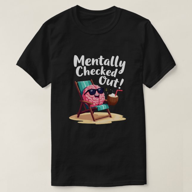 Mental Checked Out - Gehirn auf Urlaub T-Shirt (Design vorne)