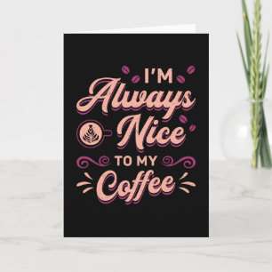 Mental Health I'm Always Nice To My Coffee Anxiety Karte