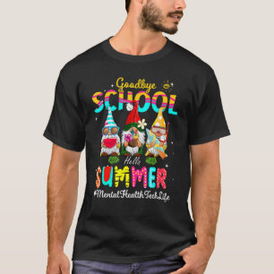 Mental Health Tech Gnome Goodbye School Hello Summ T-Shirt