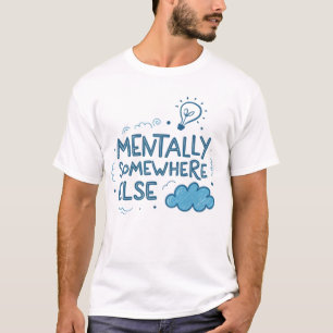 Mental irgendwo anders T-Shirt