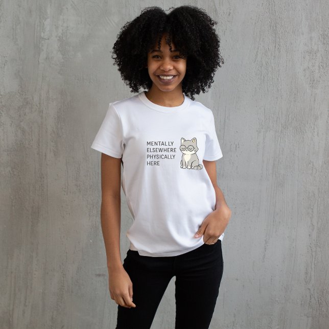 Mentally Elsewhere Physically Here Cat Design – Mi T-Shirt (Von Creator hochgeladen)