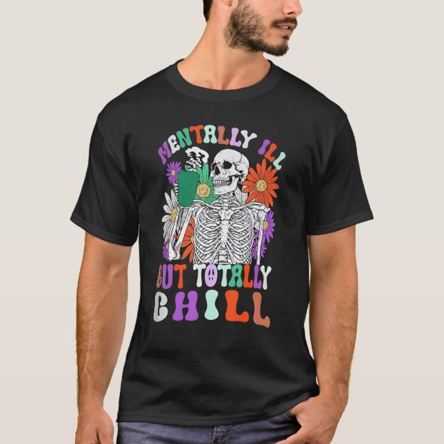 Mentally Ill But Totally Chill Skeleton Death Dais T-Shirt (Vorderseite)