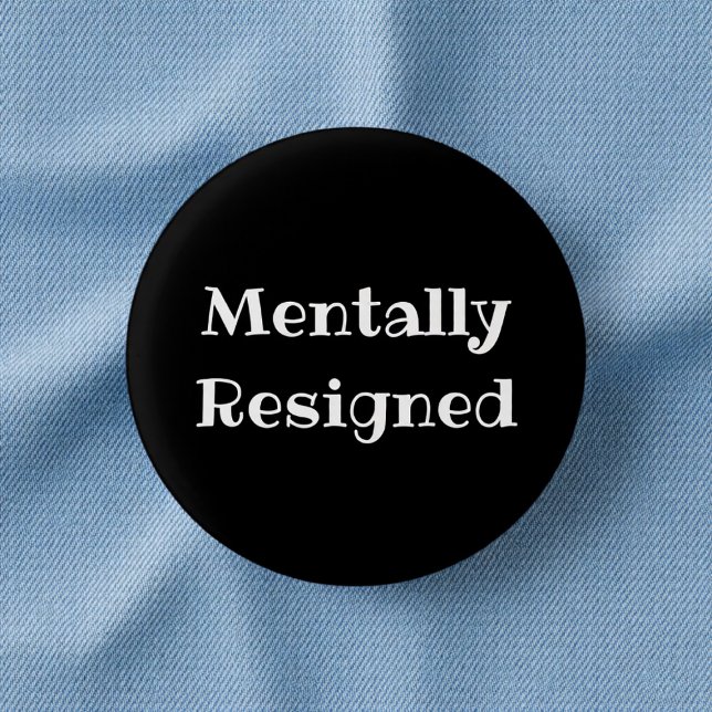 Mentally Resigned Funny Office Pinback Button (Von Creator hochgeladen)