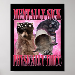 Mentally Sick Physisch Thicc Funny Raccoon Meme Poster