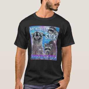 Mentally Sick Physisch Thicc Raccoon Meme T-Shirt