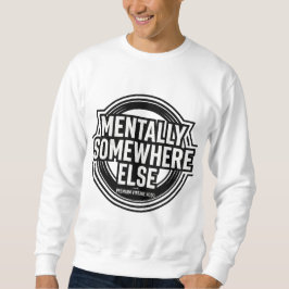 MENTALLY SOMEWHERE ELSE - Vintage Streetwear Sweatshirt