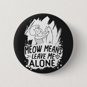 Meow bedeutet, mich allein Verlassen Funny Cat - W Button