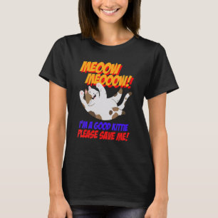 Meow Meow Ich bin gut Kitty Bitte Rett mir Kitty C T-Shirt