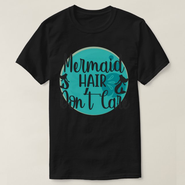 Mermaid Hair Donx27t Care 20 T-Shirt (Design vorne)
