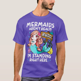 Mermaids Arent Real Rude Ich Stehend hier T-Shirt