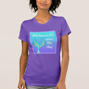 Mermaids Seas the Day T-Shirt