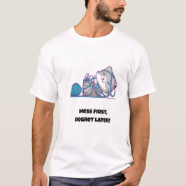 Mess First, bedaure später! Funny Cat T-Shirt