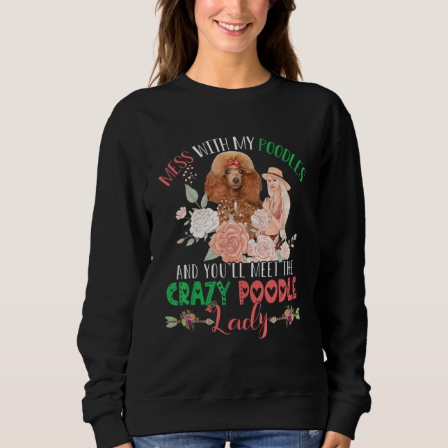 Mess With Poodles And You'll Meet Crazy Funny Pood Sweatshirt (Vorderseite)