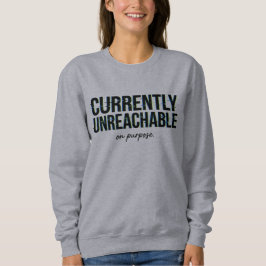 Message Humour Currently Unreachable On Purpose Sweatshirt