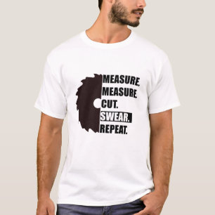 Messen Schneiden Schwören Wiederholen Holzbearbeit T-Shirt