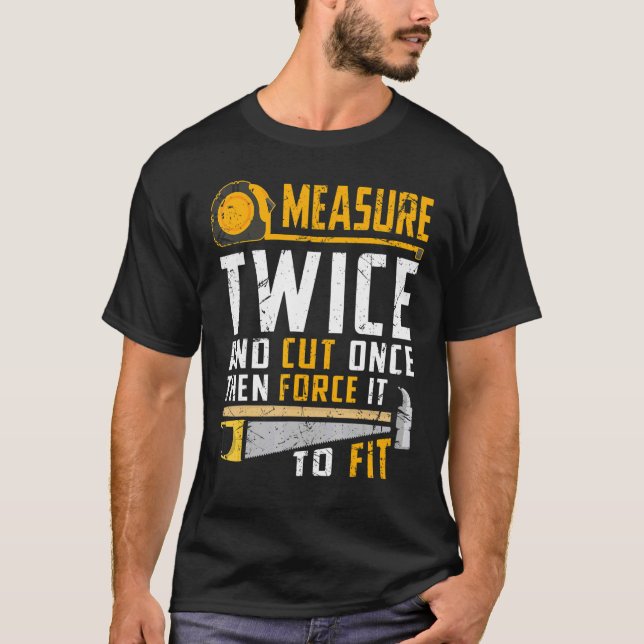 Messen Sie zweimal und schneiden Sie es einmal, da T-Shirt (Vorderseite)